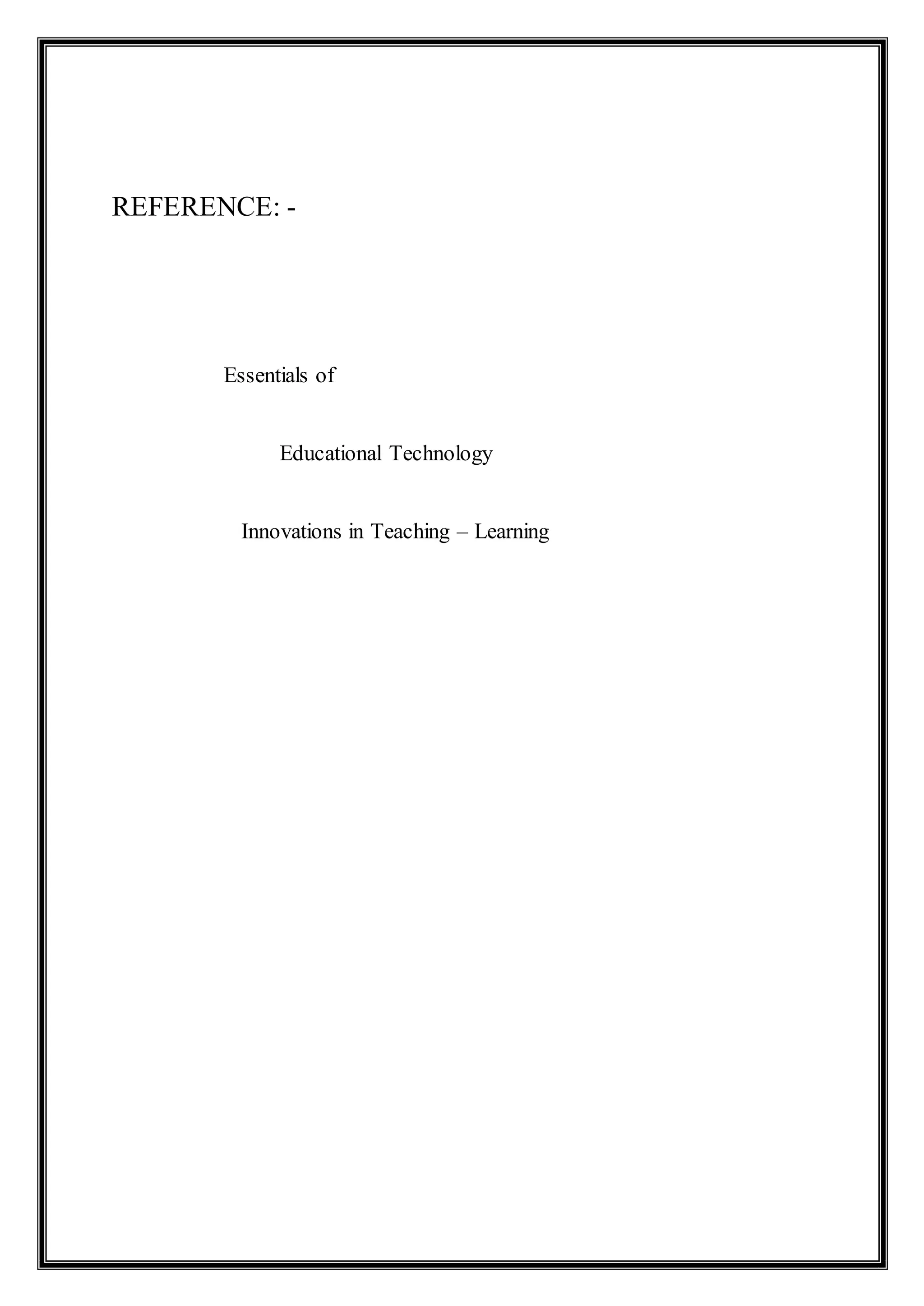 REFERENCE: -
Essentials of
Educational Technology
Innovations in Teaching – Learning
 