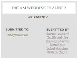 DREAM WEDDING PLANNER
• ASSIGNMENT -1
 