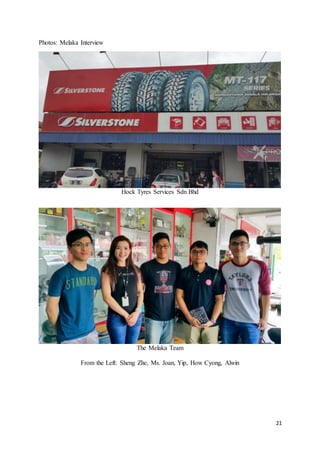 21
Photos: Melaka Interview
Hock Tyres Services Sdn Bhd
The Melaka Team
From the Left: Sheng Zhe, Ms. Joan, Yip, How Cyong, Alwin
 