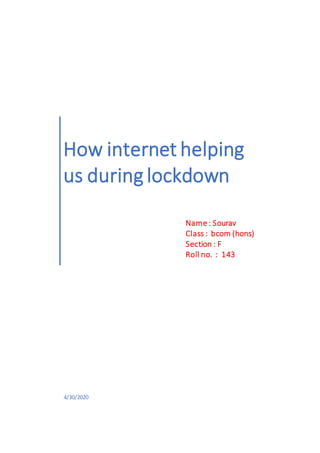 How internet helping
us during lockdown
Name : Sourav
Class : bcom (hons)
Section : F
Roll no. : 143
4/30/2020
 