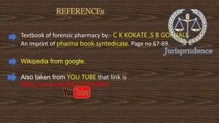 REFERENCEs
Textbook of forensic pharmacy by:- C K KOKATE ,S B GOKHALE
An imprint of pharma book syntedicate. Page no 67-69.
Wikipedia from google.
Also taken from YOU TUBE that link is
https://youtu.be/ihE31GWQ80o
 