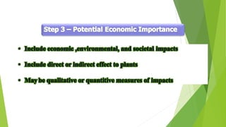 • Include economic ,environmental, and societal impacts
• Include direct or indirect effect to plants
• May be qualitative or quantitive measures of impacts
 
