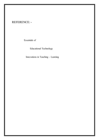 REFERENCE: -
Essentials of
Educational Technology
Innovations in Teaching – Learning
 