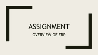 ASSIGNMENT
OVERVIEW OF ERP
 