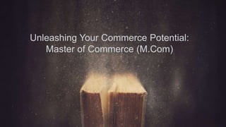 Unleashing Your Commerce Potential:
Master of Commerce (M.Com)
 