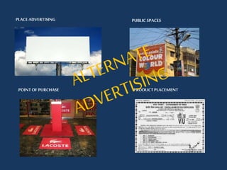 PLACE ADVERTISING PUBLIC SPACES
POINTOF PURCHASE PRODUCTPLACEMENT
 