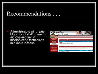 Recommendations . . . Administrators will create blogs for all staff to use to aid one another in incorporating technology into more lessons. 