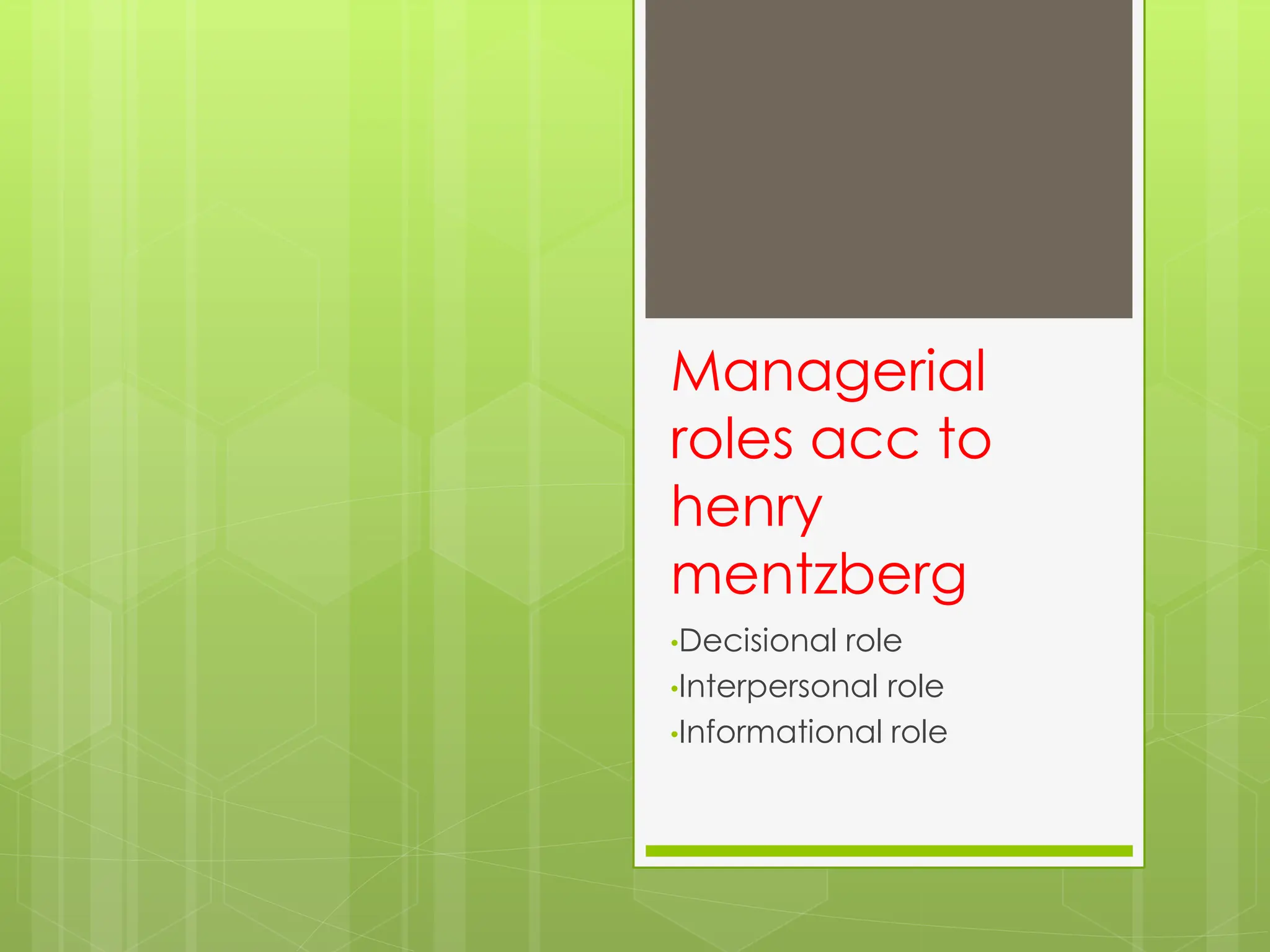Managerial
roles acc to
henry
mentzberg
•Decisional role
•Interpersonal role
•Informational role
 