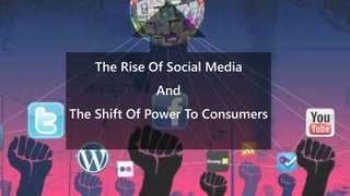 The Rise Of Social Media
And
The Shift Of Power To Consumers
 