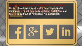 Recent example of its rise and power with the consumers:-
faced significant on reports of it
joining and
to pull out of Airtel Deal Amid Backlash
 