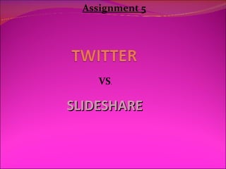 SLIDESHARE VS . Assignment 5 
