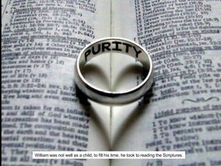 TommY Gunn - flickr William was not well as a child, to fill his time, he took to reading the Scriptures. 