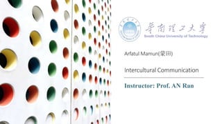 Arfatul Mamun(蒙田)
Intercultural Communication
Instructor: Prof. AN Ran
 