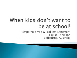 Empathize Map & Problem Statement
Louise Thomson
Melbourne, Australia
 