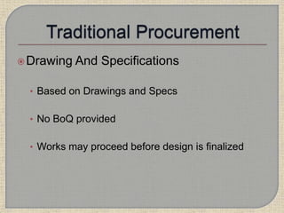 Drawing And Specifications
• Based on Drawings and Specs
• No BoQ provided
• Works may proceed before design is finalized
 