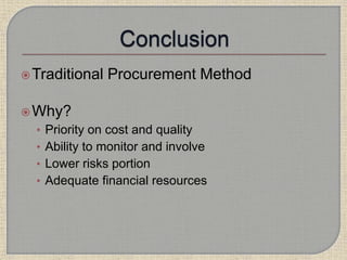 Traditional Procurement Method
Why?
• Priority on cost and quality
• Ability to monitor and involve
• Lower risks portion
• Adequate financial resources
 