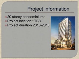 20 storey condominiums
Project location : TBD
Project duration 2016-2018
 