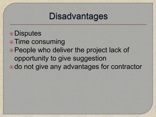 Disputes
Time consuming
People who deliver the project lack of
opportunity to give suggestion
do not give any advantages for contractor
 