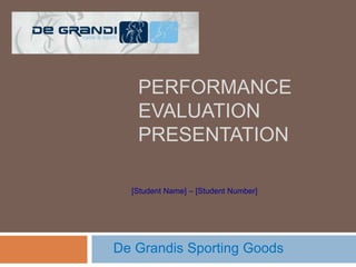 PERFORMANCE
EVALUATION
PRESENTATION
[Student Name] – [Student Number]
De Grandis Sporting Goods
 