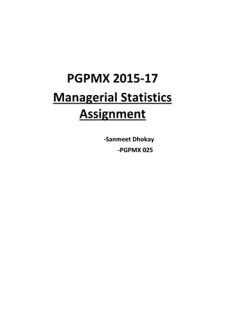 PGPMX 2015-17
Managerial Statistics
Assignment
-Sanmeet Dhokay
-PGPMX 025
 