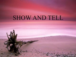 SHOW AND TELL 
 