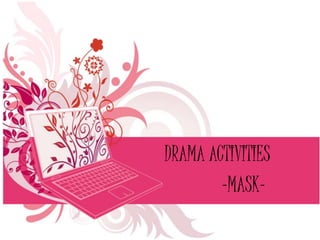 DRAMA ACTIVITIES 
-MASK- 
 