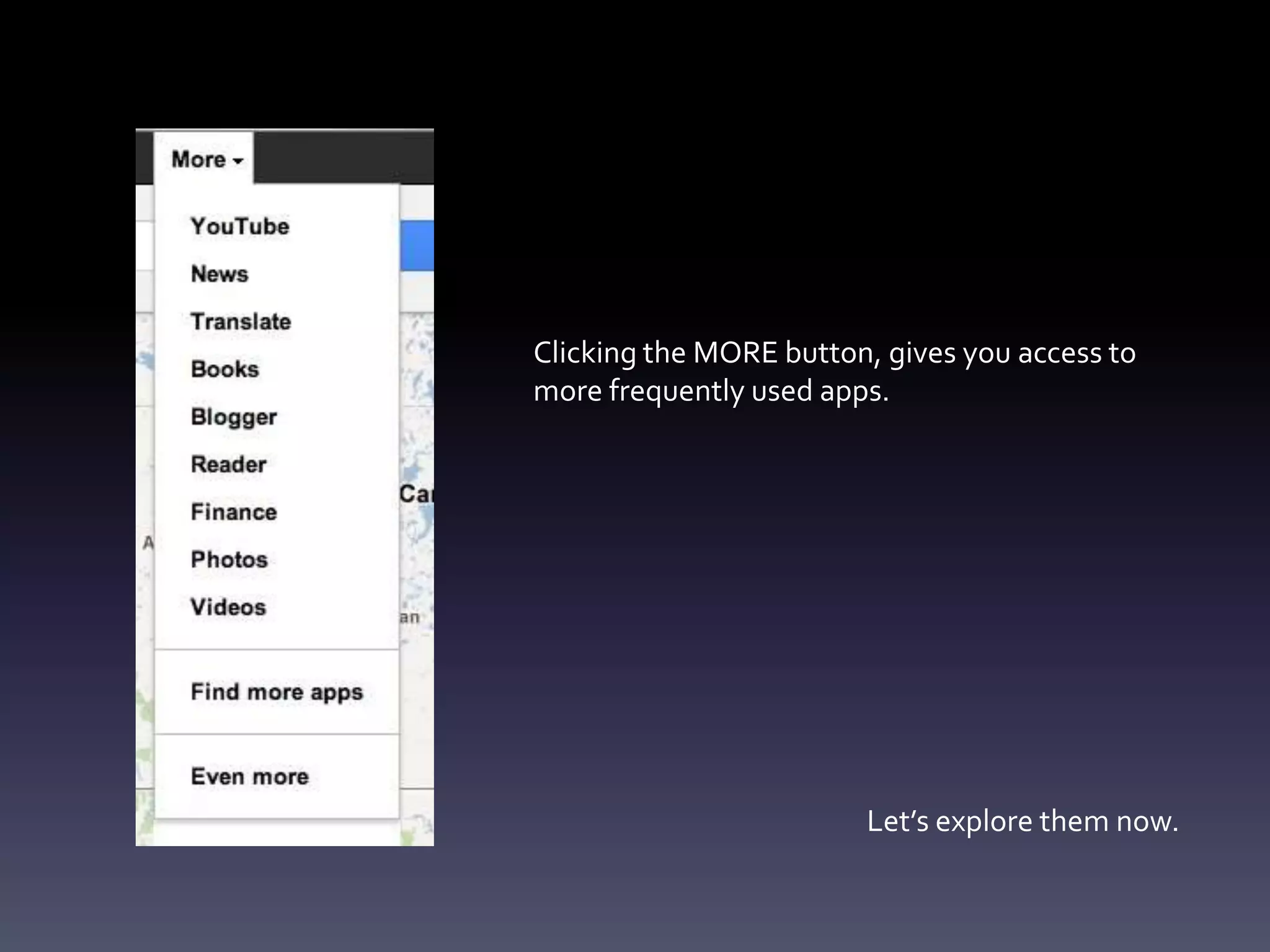 Clicking the MORE button, gives you access to
more frequently used apps.




                        Let’s explore them now.
 