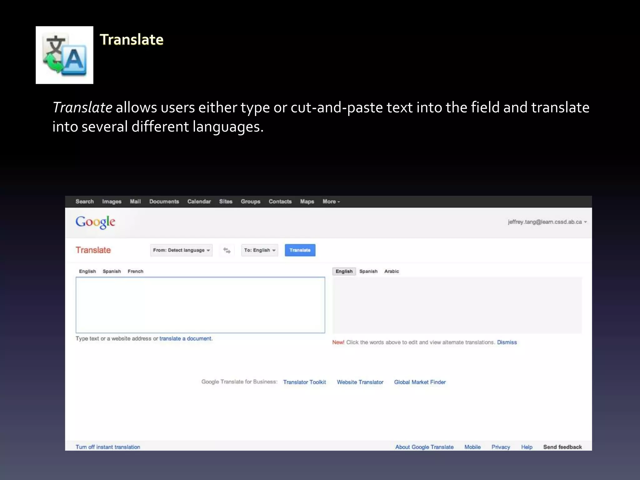 Translate allows users either type or cut-and-paste text into the field and translate
into several different languages.
 