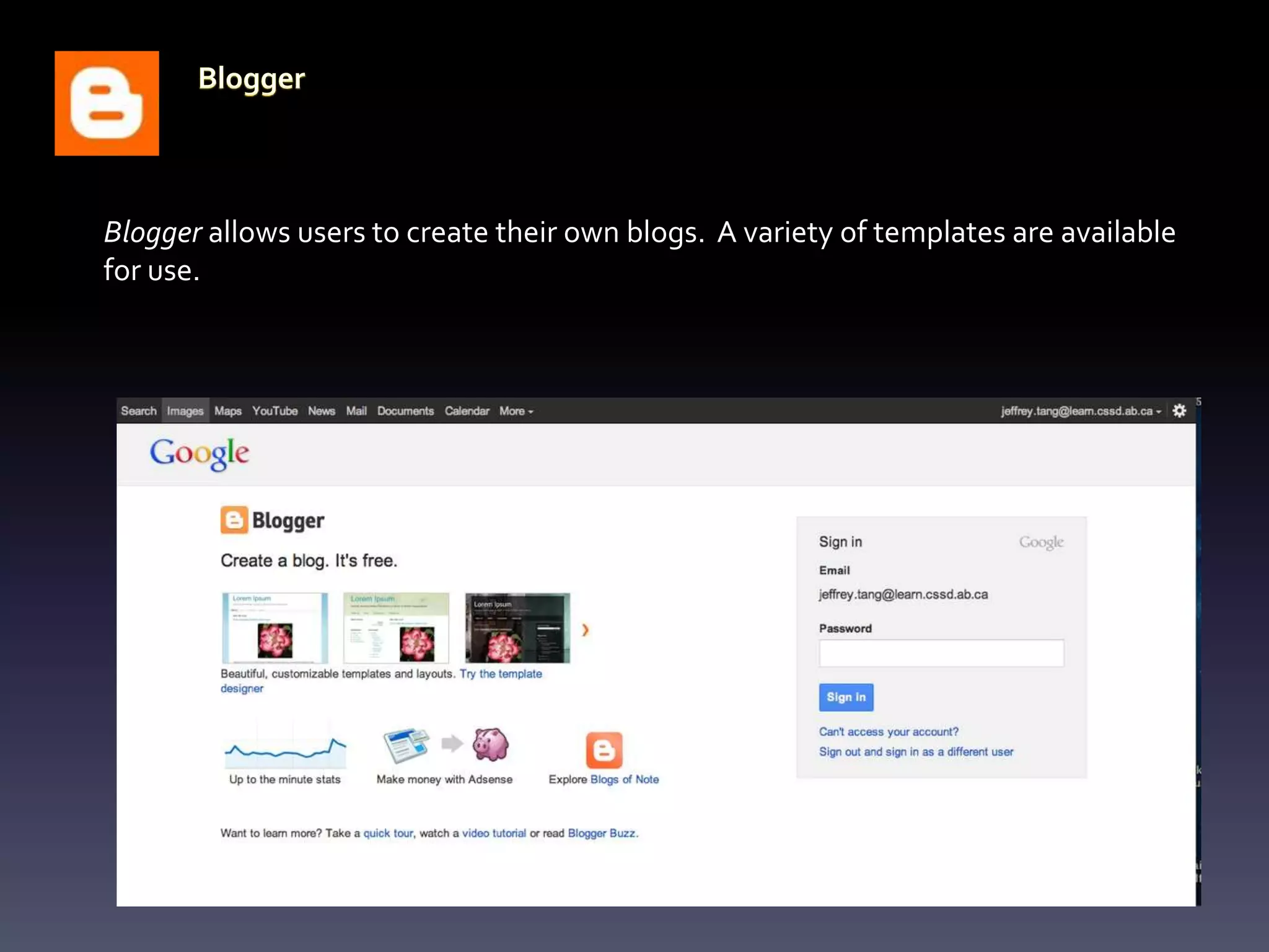 Blogger allows users to create their own blogs. A variety of templates are available
for use.
 