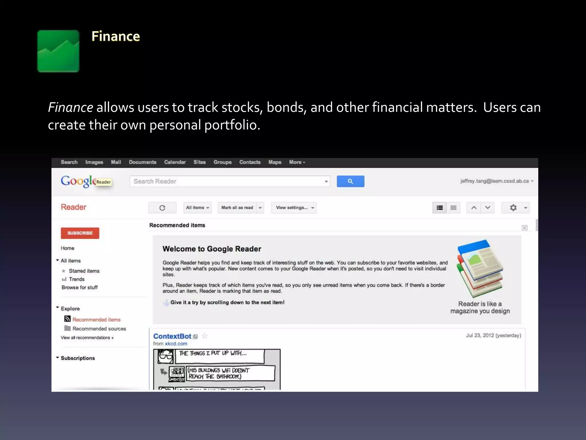 Finance allows users to track stocks, bonds, and other financial matters. Users can
create their own personal portfolio.
 