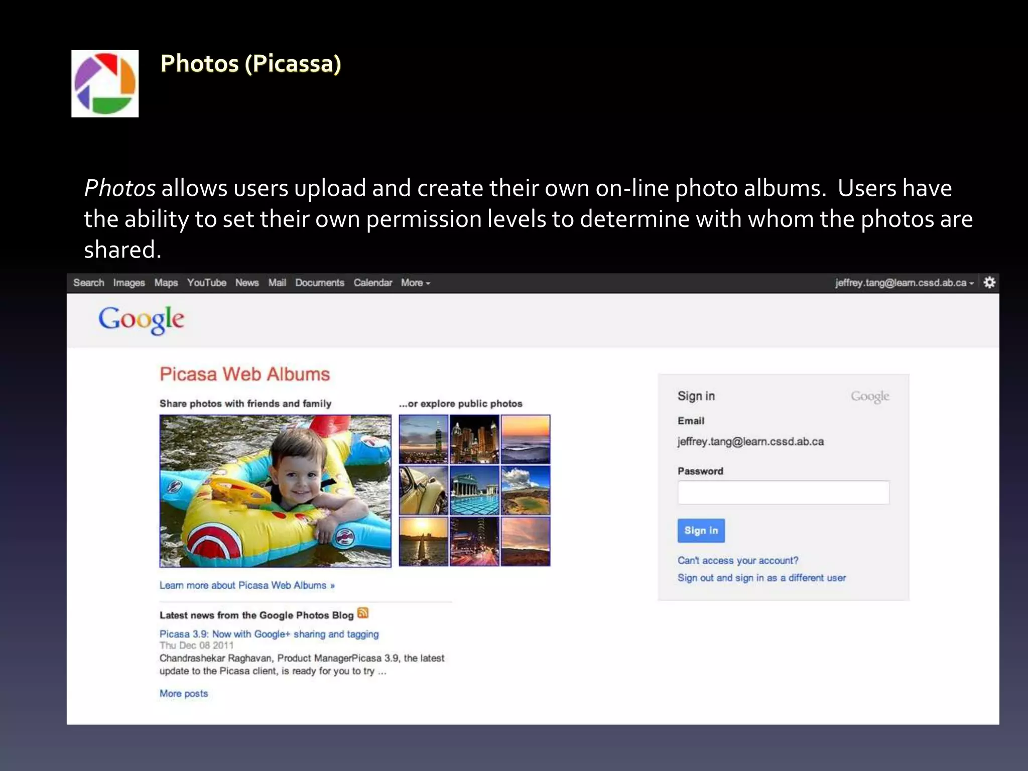 Photos allows users upload and create their own on-line photo albums. Users have
the ability to set their own permission levels to determine with whom the photos are
shared.
 