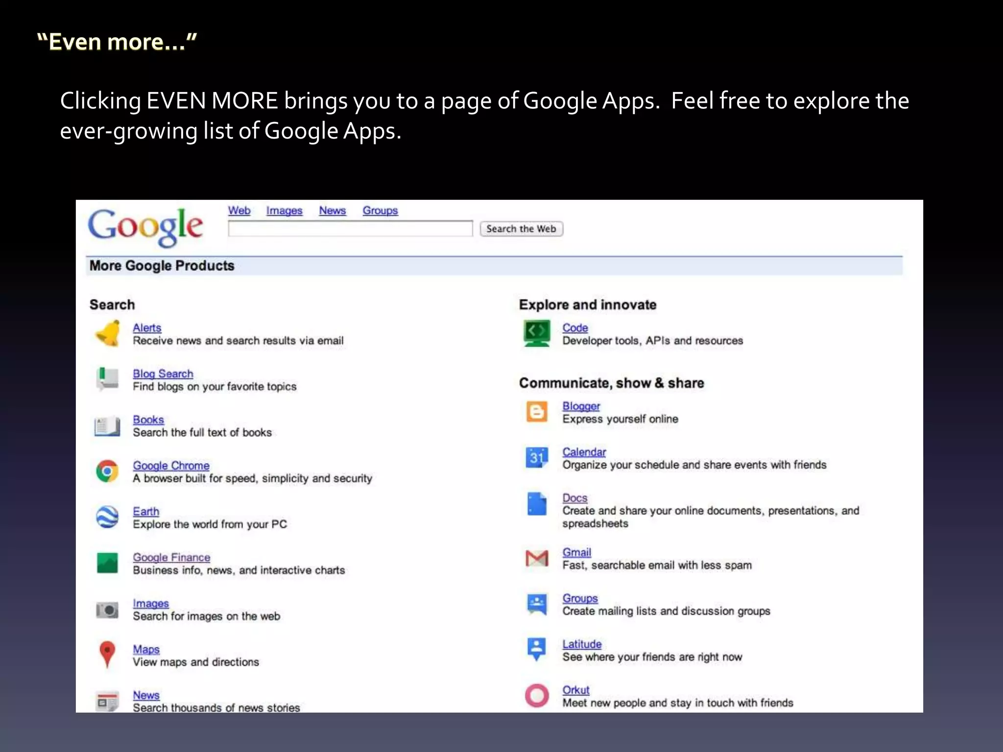 Clicking EVEN MORE brings you to a page of Google Apps. Feel free to explore the
ever-growing list of Google Apps.
 