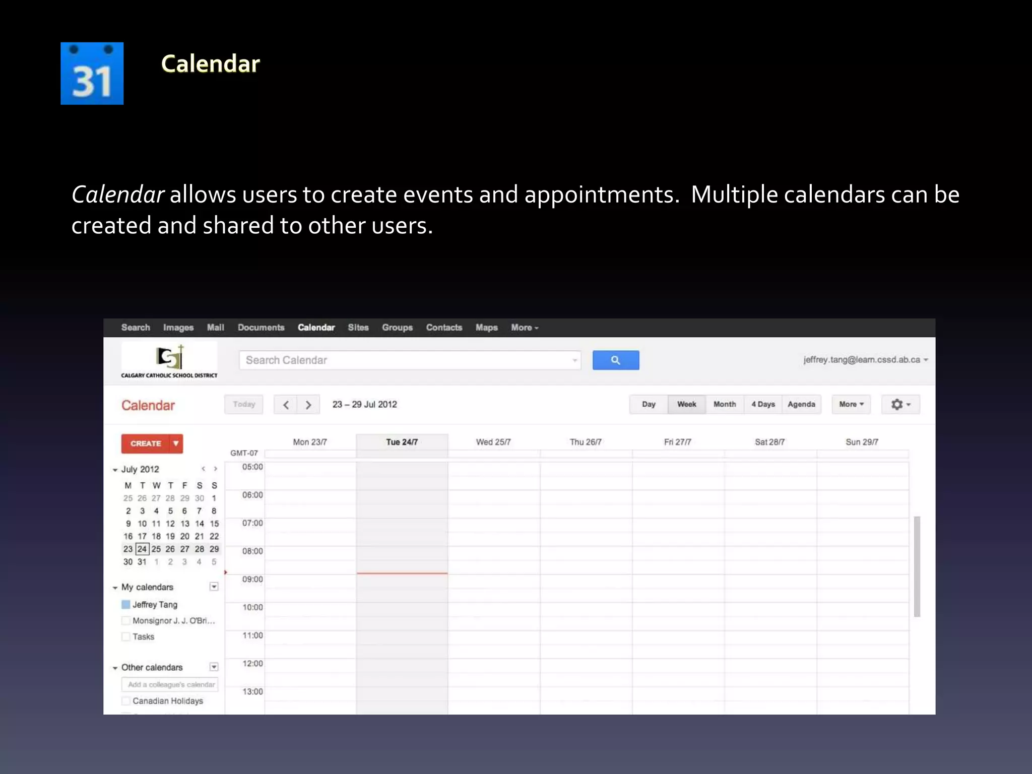 Calendar allows users to create events and appointments. Multiple calendars can be
created and shared to other users.
 