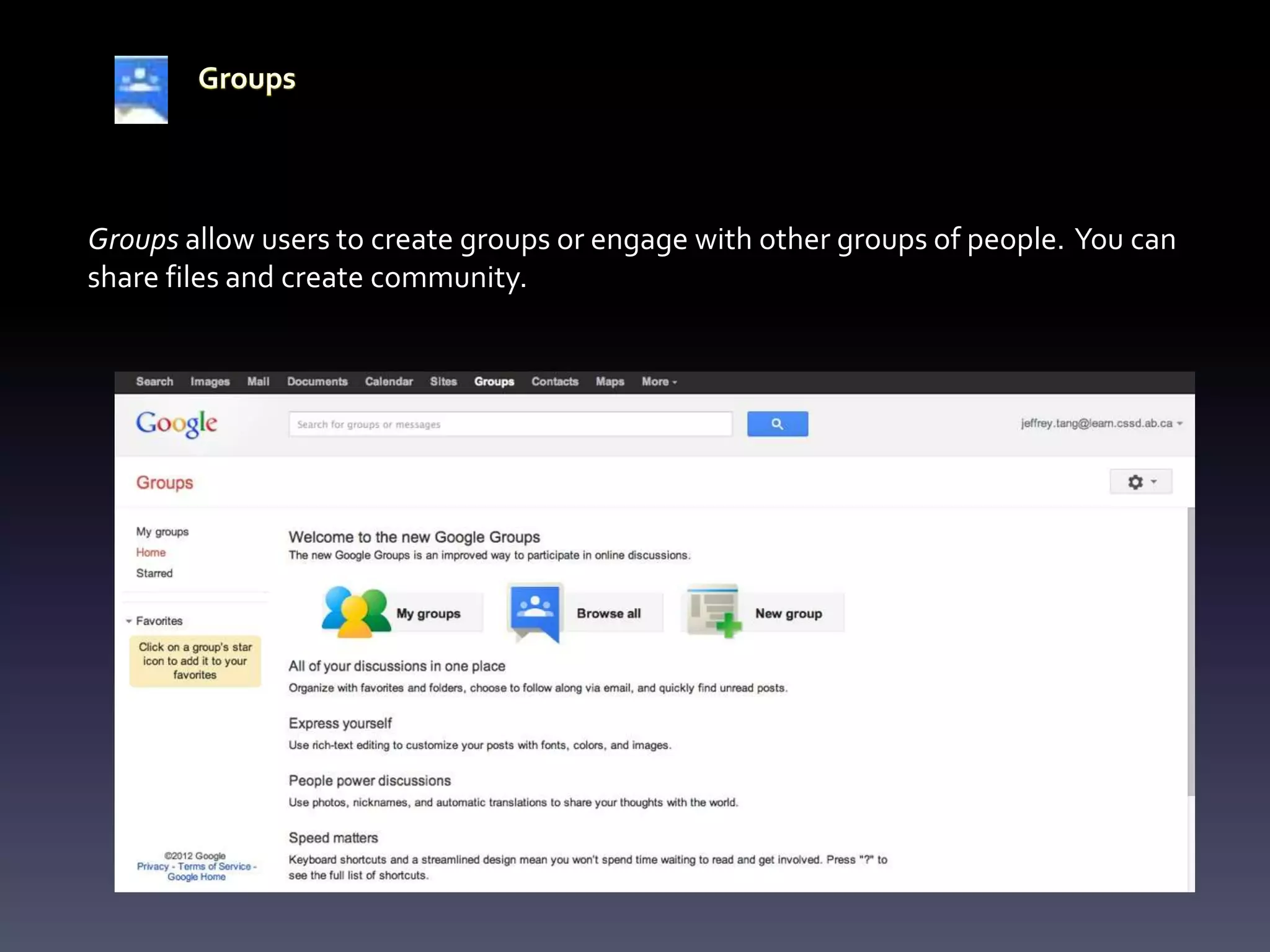 Groups allow users to create groups or engage with other groups of people. You can
share files and create community.
 