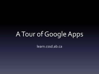A Tour of Google Apps
      learn.cssd.ab.ca
 