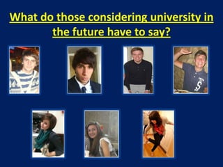 What do those considering university in
       the future have to say?
 