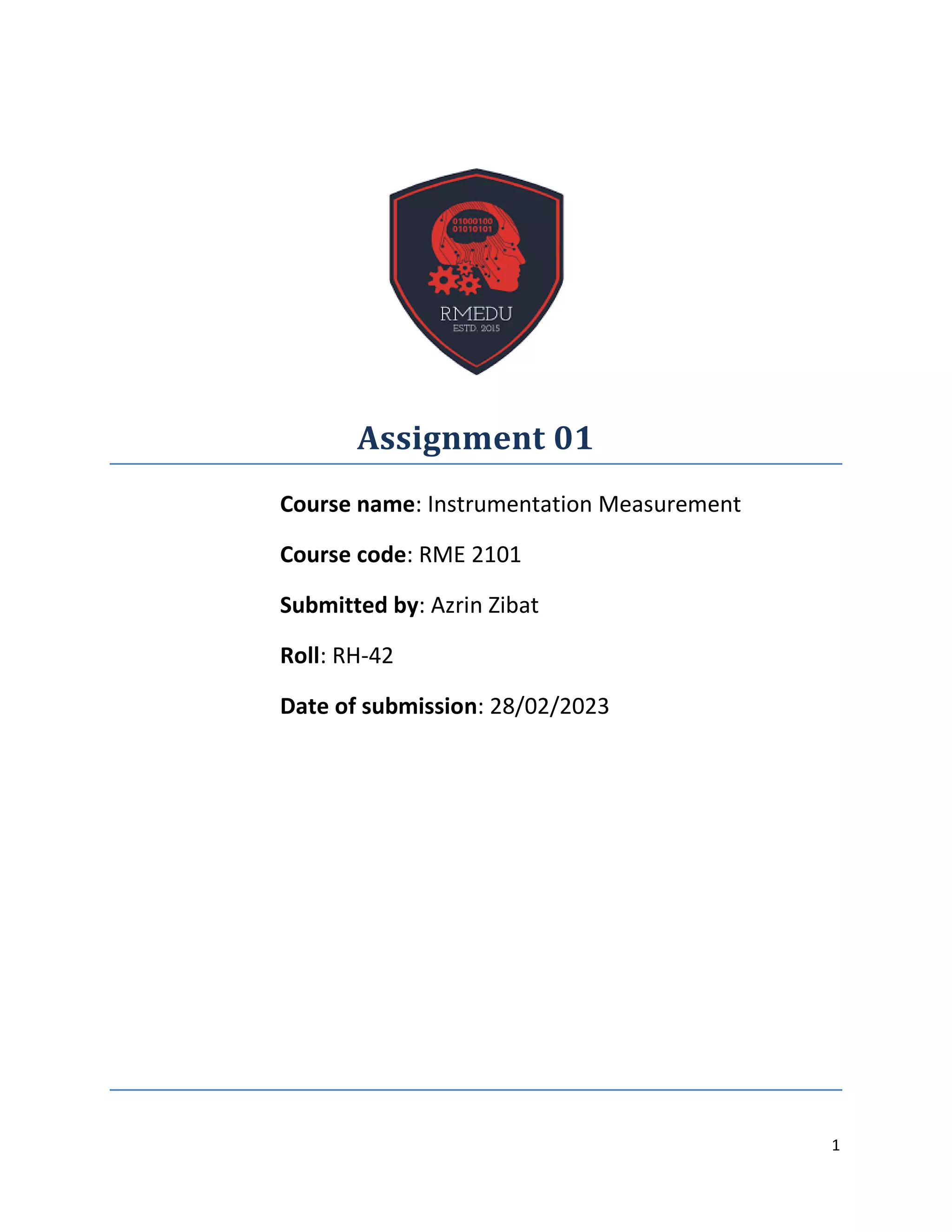 1
Assignment 01
Course name: Instrumentation Measurement
Course code: RME 2101
Submitted by: Azrin Zibat
Roll: RH-42
Date of submission: 28/02/2023
 