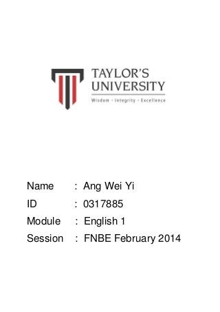 Name : Ang Wei Yi
ID : 0317885
Module : English 1
Session : FNBE February 2014
 