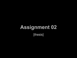 Assignment 02
    [thesis]
 