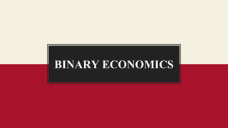 BINARY ECONOMICS
 