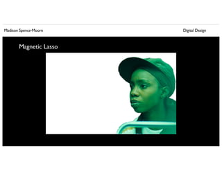 Madison Spence-Moore Digital Design
Magnetic Lasso
 