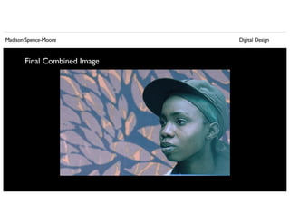 Madison Spence-Moore Digital Design
Final Combined Image
 