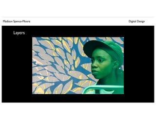 Madison Spence-Moore Digital Design
Layers
 