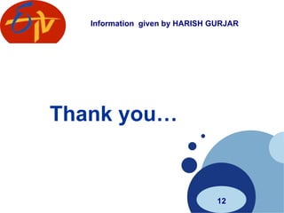 Thank you… Information  given by HARISH GURJAR 12 