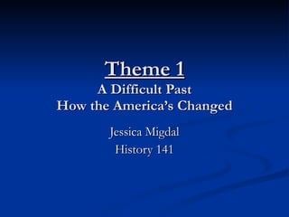 Theme 1 A Difficult Past How the America’s Changed Jessica Migdal History 141 