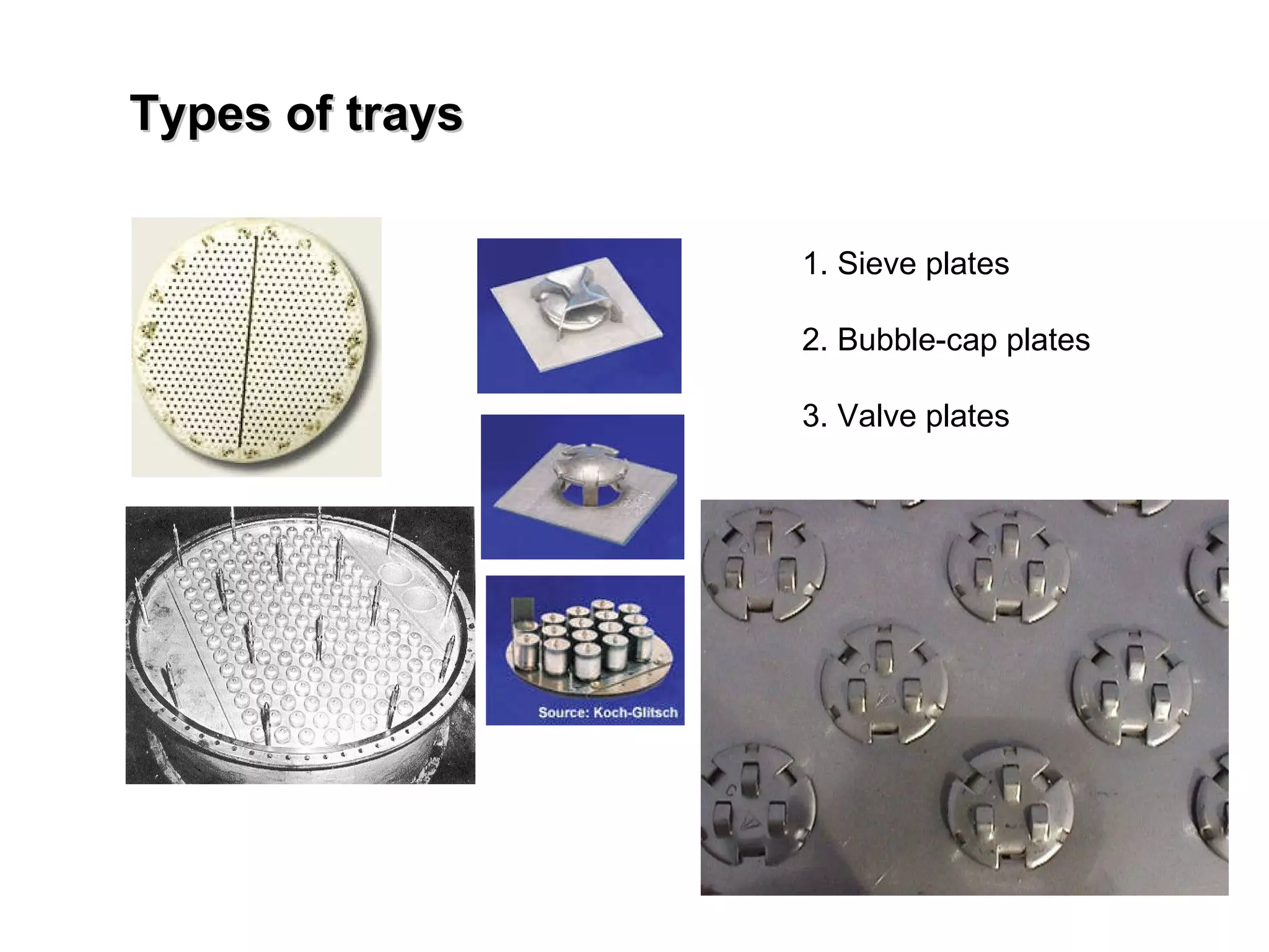 Types of trays 1. Sieve plates 2. Bubble-cap plates  3. Valve plates 