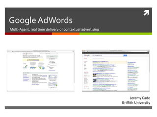 Google AdWords Multi-Agent, real time delivery of contextual advertising Jeremy CadeGriffith University 