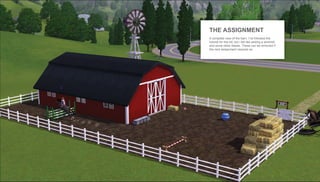 THE ASSIGNMENT
A complete view of the barn. I’ve followed the
tutorial for this bit, but i felt like adding a windmill
and some other details. These can be removed if
the next assignment requires so.
 