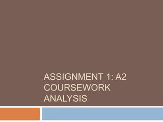 ASSIGNMENT 1: A2
COURSEWORK
ANALYSIS
 