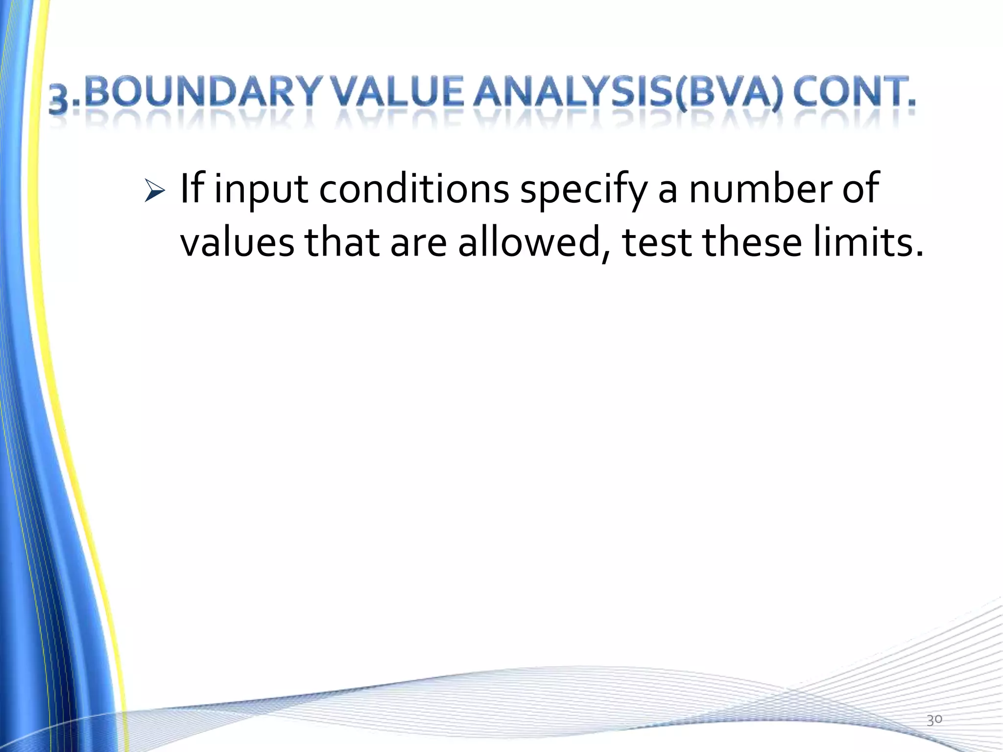    If input conditions specify a number of
    values that are allowed, test these limits.




                                                  30
 